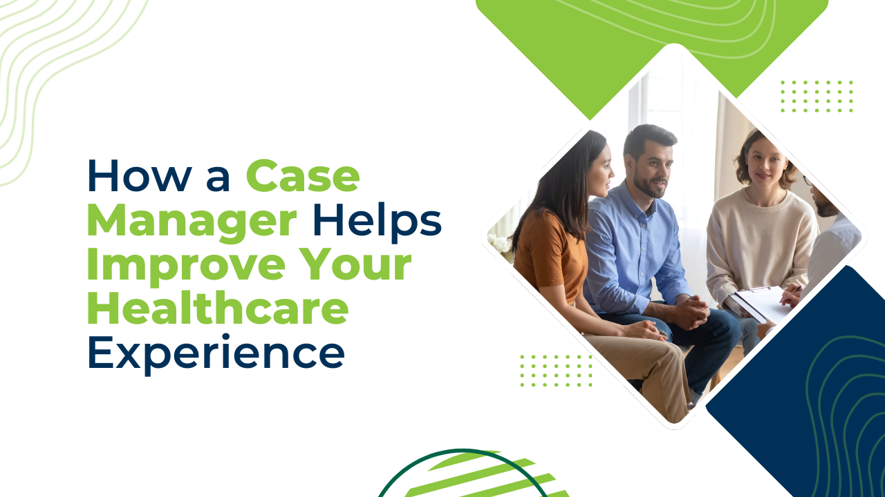 How a Case Manager Helps Improve Your Healthcare Experience - WC Health